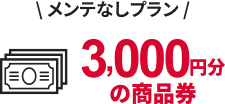 メンテなしプラン：3,000円分の商品券