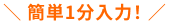 簡単1分入力！