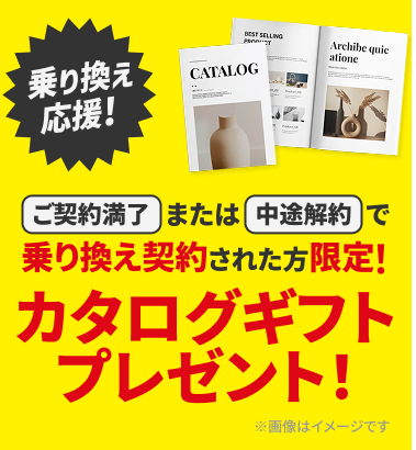 乗り換え応援！ご契約満了、途中解約で乗り換え契約された方限定！ カタログギフトプレゼント！