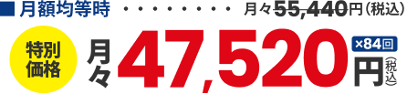 特別価格 月額均等時 月々47,520円（税込）84回払い
